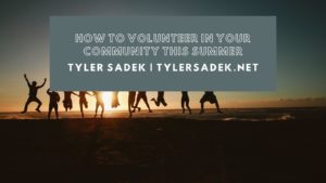 Tyler Sadek How To Volunteer In Your Community This Summer